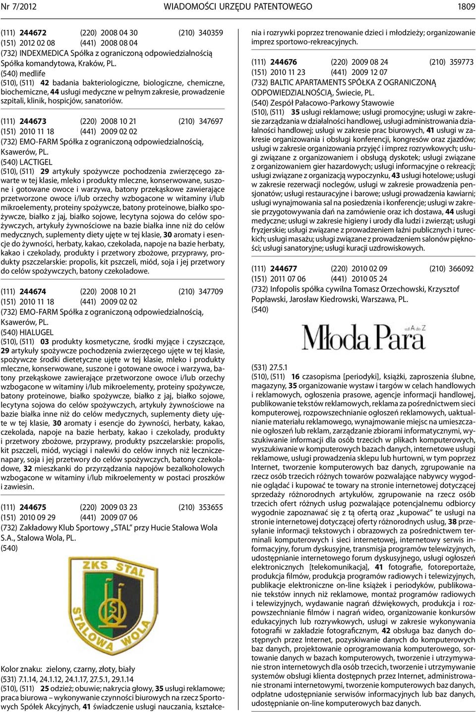 (111) 244673 (220) 2008 10 21 (210) 347697 (151) 2010 11 18 (441) 2009 02 02 (732) EMO-FARM Spółka z ograniczoną odpowiedzialnością, Ksawerów, PL.