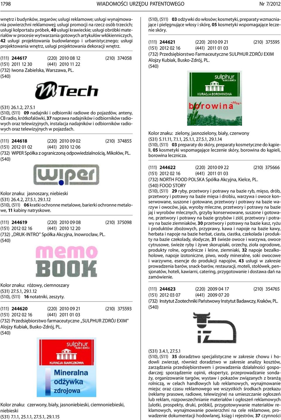 usługi projektowania dekoracji wnętrz. (111) 244617 (220) 2010 08 12 (210) 374058 (151) 2011 12 30 (441) 2010 11 22 (732) Iwona Zabielska, Warszawa, PL.