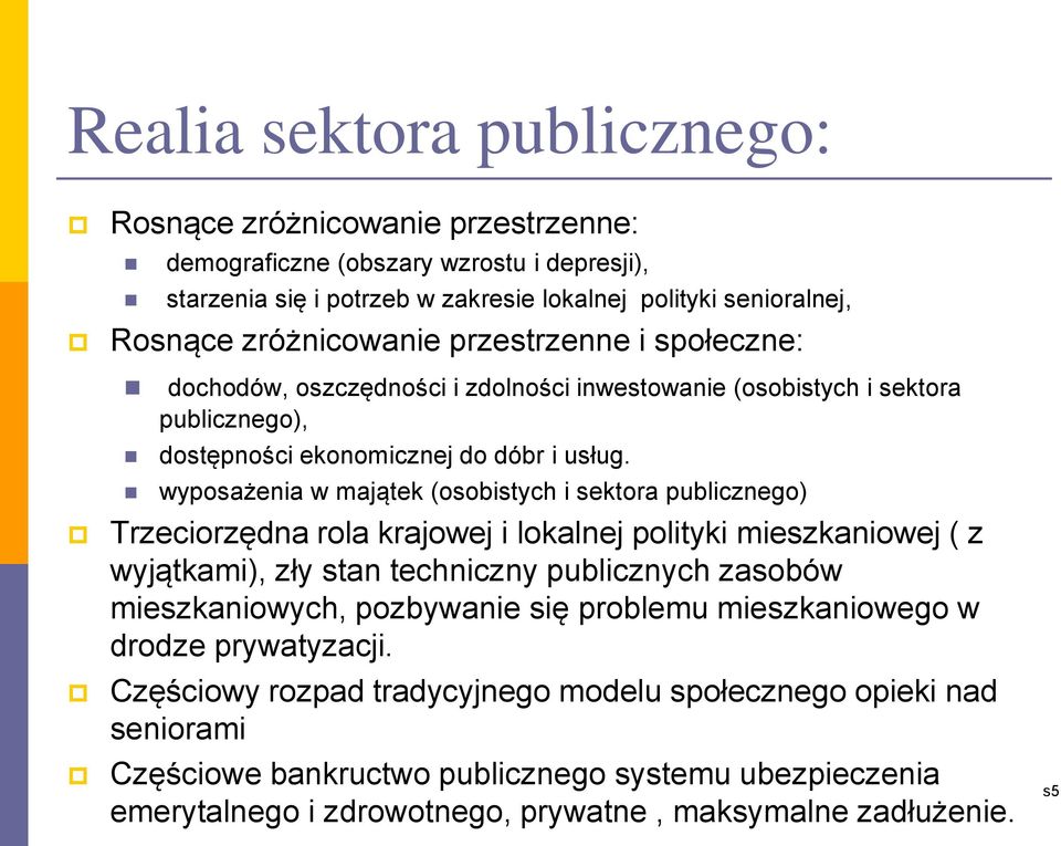 wyposażenia w majątek (osobistych i sektora publicznego) Trzeciorzędna rola krajowej i lokalnej polityki mieszkaniowej ( z wyjątkami), zły stan techniczny publicznych zasobów mieszkaniowych,