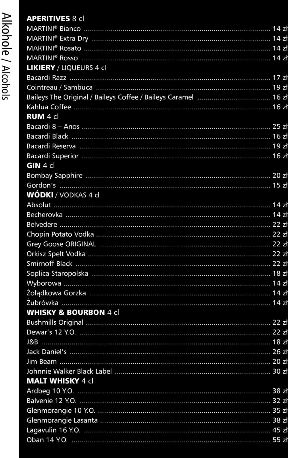 .. 16 zł GIN 4 cl Bombay Sapphire... 20 zł Gordon s... 15 zł WÓDKI / VODKAS 4 cl Absolut... 14 zł Becherovka... 14 zł Belvedere... 22 zł Chopin Potato Vodka... 22 zł Grey Goose ORIGINAL.