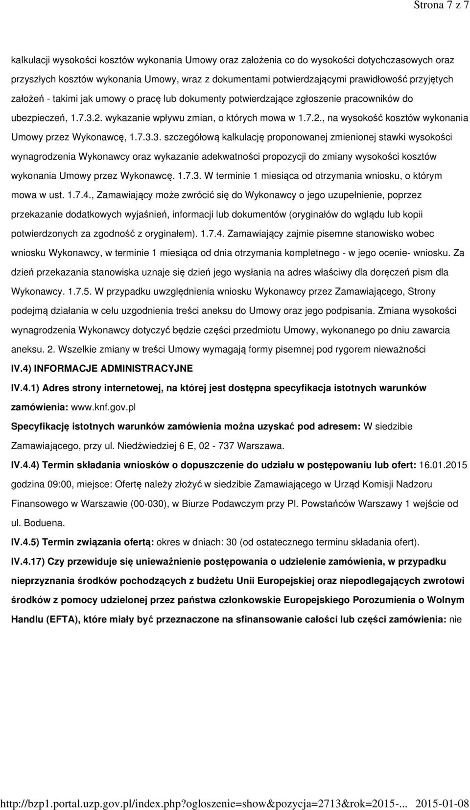 7.3.3. szczegółową kalkulację proponowanej zmienionej stawki wysokości wynagrodzenia Wykonawcy oraz wykazanie adekwatności propozycji do zmiany wysokości kosztów wykonania Umowy przez Wykonawcę. 1.7.3. W terminie 1 miesiąca od otrzymania wniosku, o którym mowa w ust.