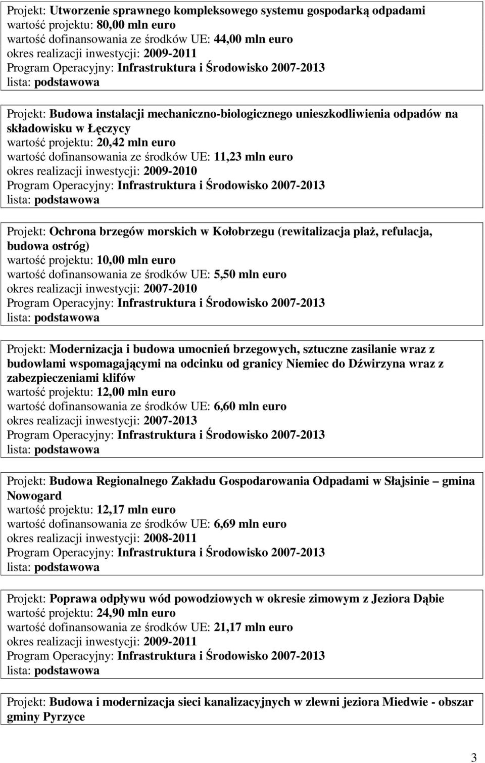 realizacji inwestycji: 2009-2010 Projekt: Ochrona brzegów morskich w Kołobrzegu (rewitalizacja plaŝ, refulacja, budowa ostróg) wartość projektu: 10,00 mln euro wartość dofinansowania ze środków UE: