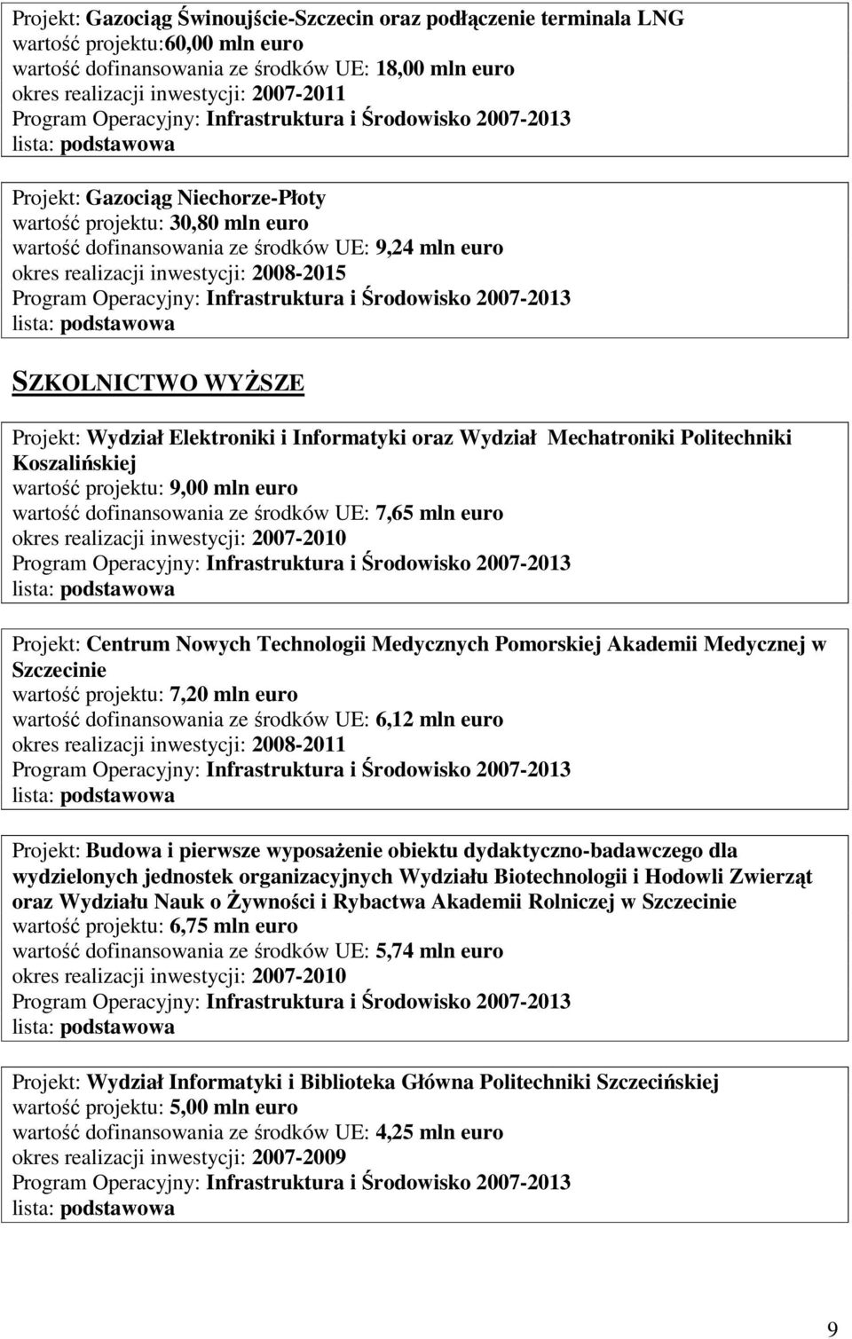 Elektroniki i Informatyki oraz Wydział Mechatroniki Politechniki Koszalińskiej wartość projektu: 9,00 mln euro wartość dofinansowania ze środków UE: 7,65 mln euro Projekt: Centrum Nowych Technologii