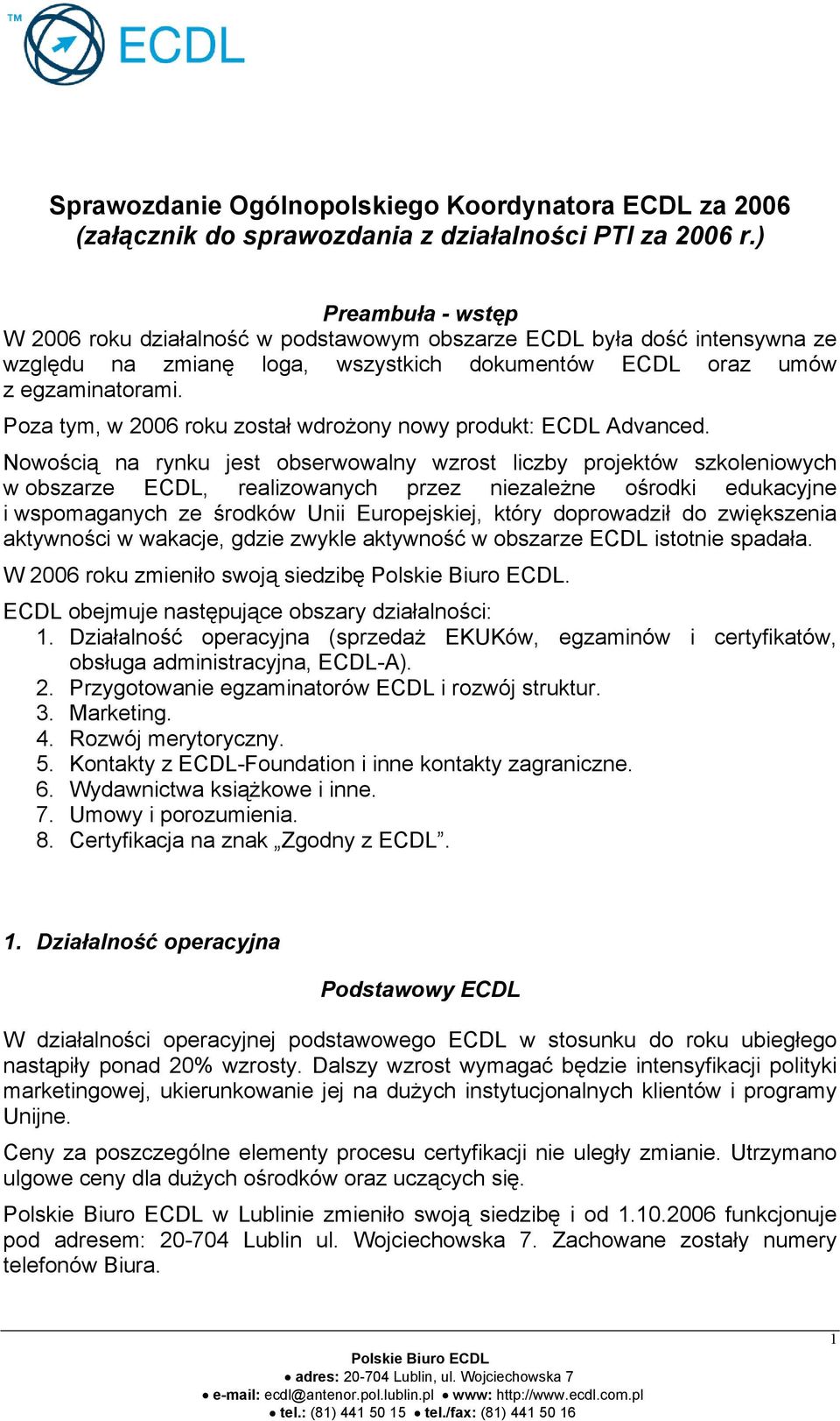 Poza tym, w 2006 roku został wdrożony nowy produkt: ECDL Advanced.