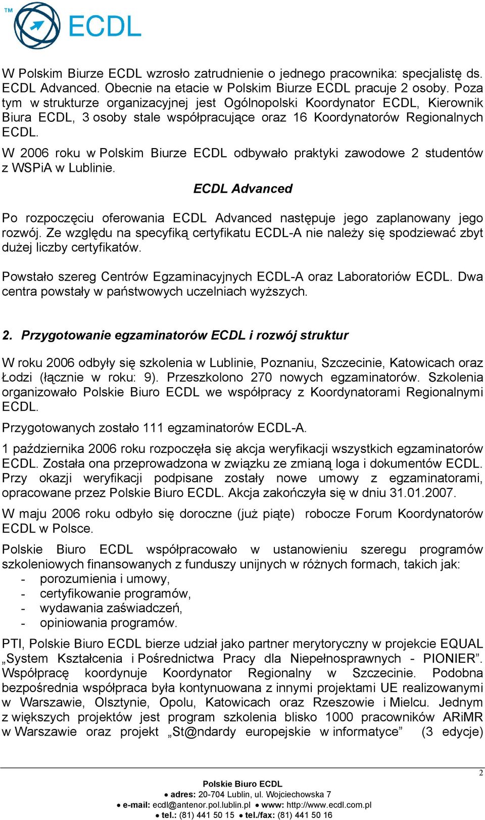 W 2006 roku w Polskim Biurze ECDL odbywało praktyki zawodowe 2 studentów z WSPiA w Lublinie. ECDL Advanced Po rozpoczęciu oferowania ECDL Advanced następuje jego zaplanowany jego rozwój.