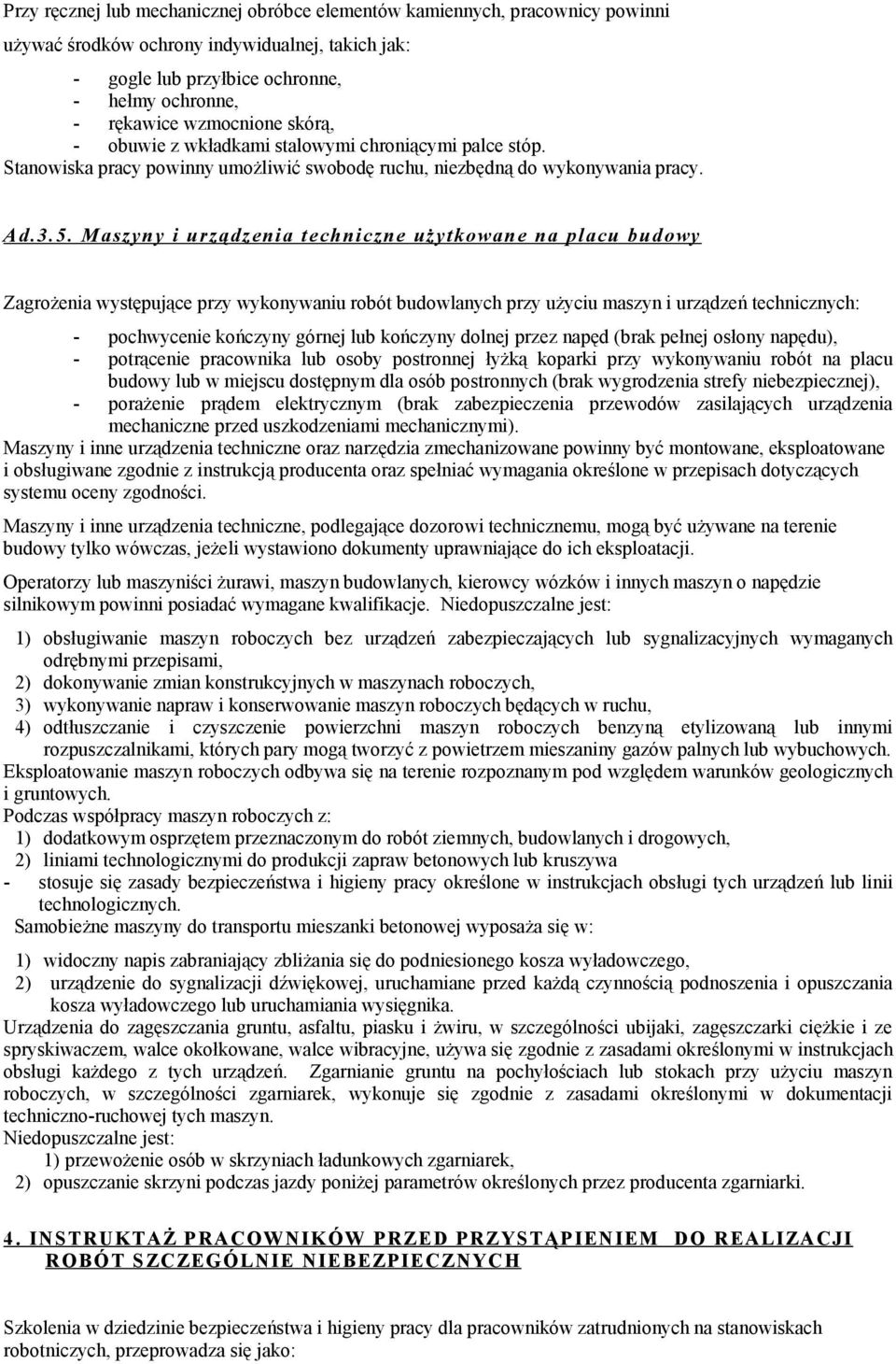 Maszyny i urządzenia techniczne użytkowane na placu budowy Zagrożenia występujące przy wykonywaniu robót budowlanych przy użyciu maszyn i urządzeń technicznych: - pochwycenie kończyny górnej lub