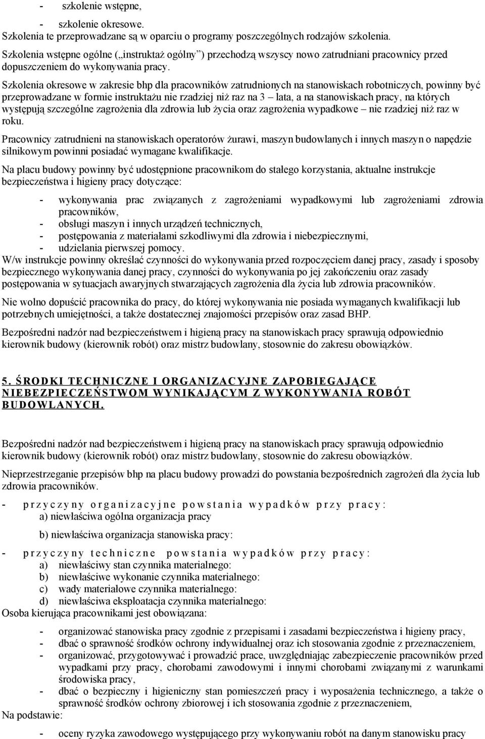 Szkolenia okresowe w zakresie bhp dla pracowników zatrudnionych na stanowiskach robotniczych, powinny być przeprowadzane w formie instruktażu nie rzadziej niż raz na 3 lata, a na stanowiskach pracy,