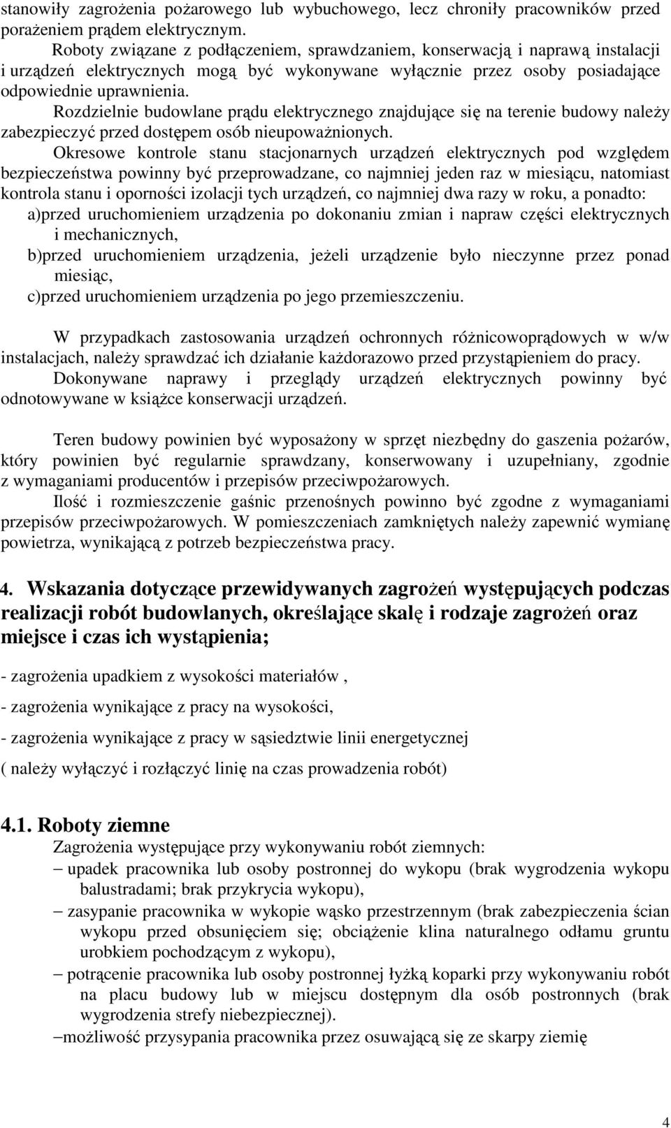 Rozdzielnie budowlane prądu elektrycznego znajdujące się na terenie budowy naleŝy zabezpieczyć przed dostępem osób nieupowaŝnionych.