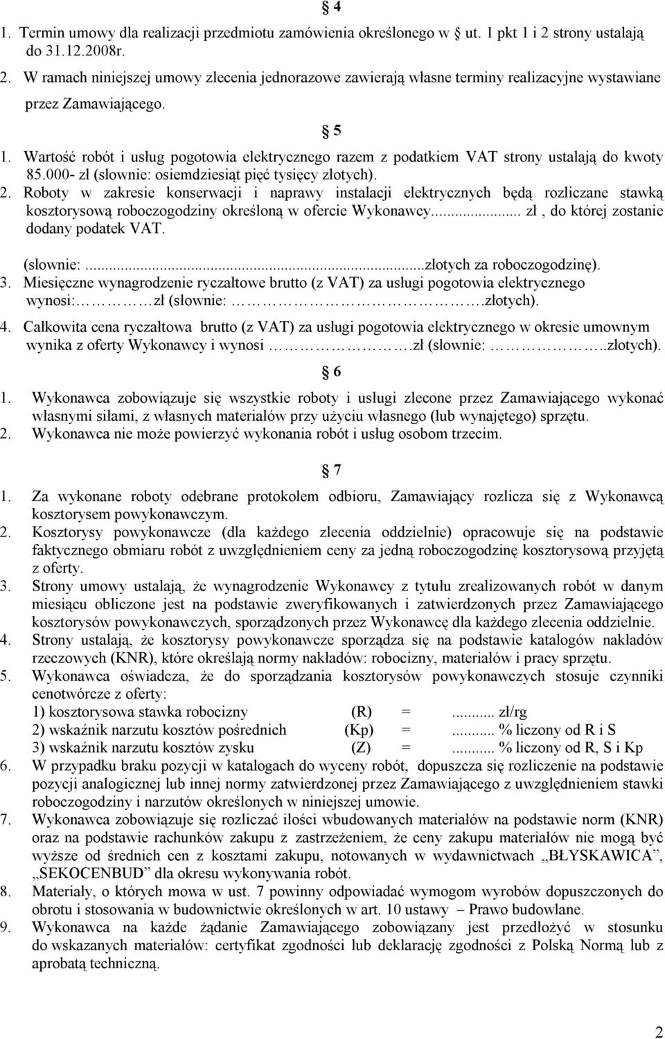 Wartość robót i usług pogotowia elektrycznego razem z podatkiem VAT strony ustalają do kwoty 85.000- zł (słownie: osiemdziesiąt pięć tysięcy złotych). 2.