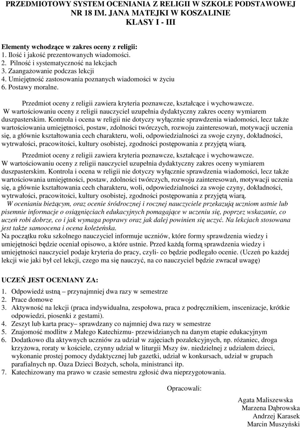 Przedmiot oceny z religii zawiera kryteria poznawcze, kształcące i wychowawcze. W wartościowaniu oceny z religii nauczyciel uzupełnia dydaktyczny zakres oceny wymiarem duszpasterskim.