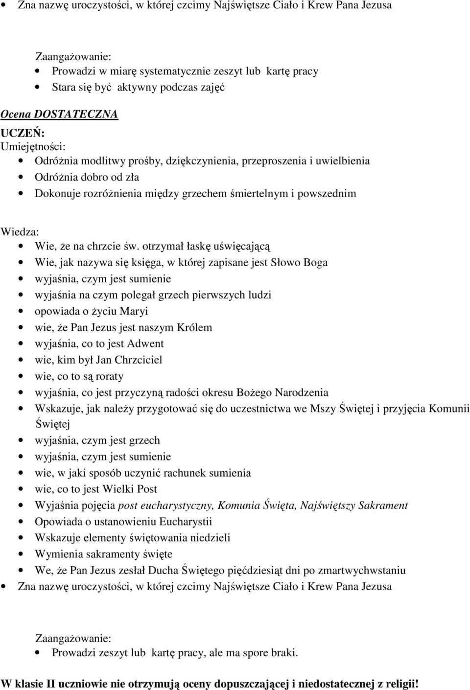 otrzymał łaskę uświęcającą Wie, jak nazywa się księga, w której zapisane jest Słowo Boga wyjaśnia, czym jest sumienie wyjaśnia na czym polegał grzech pierwszych ludzi opowiada o Ŝyciu Maryi wie, Ŝe