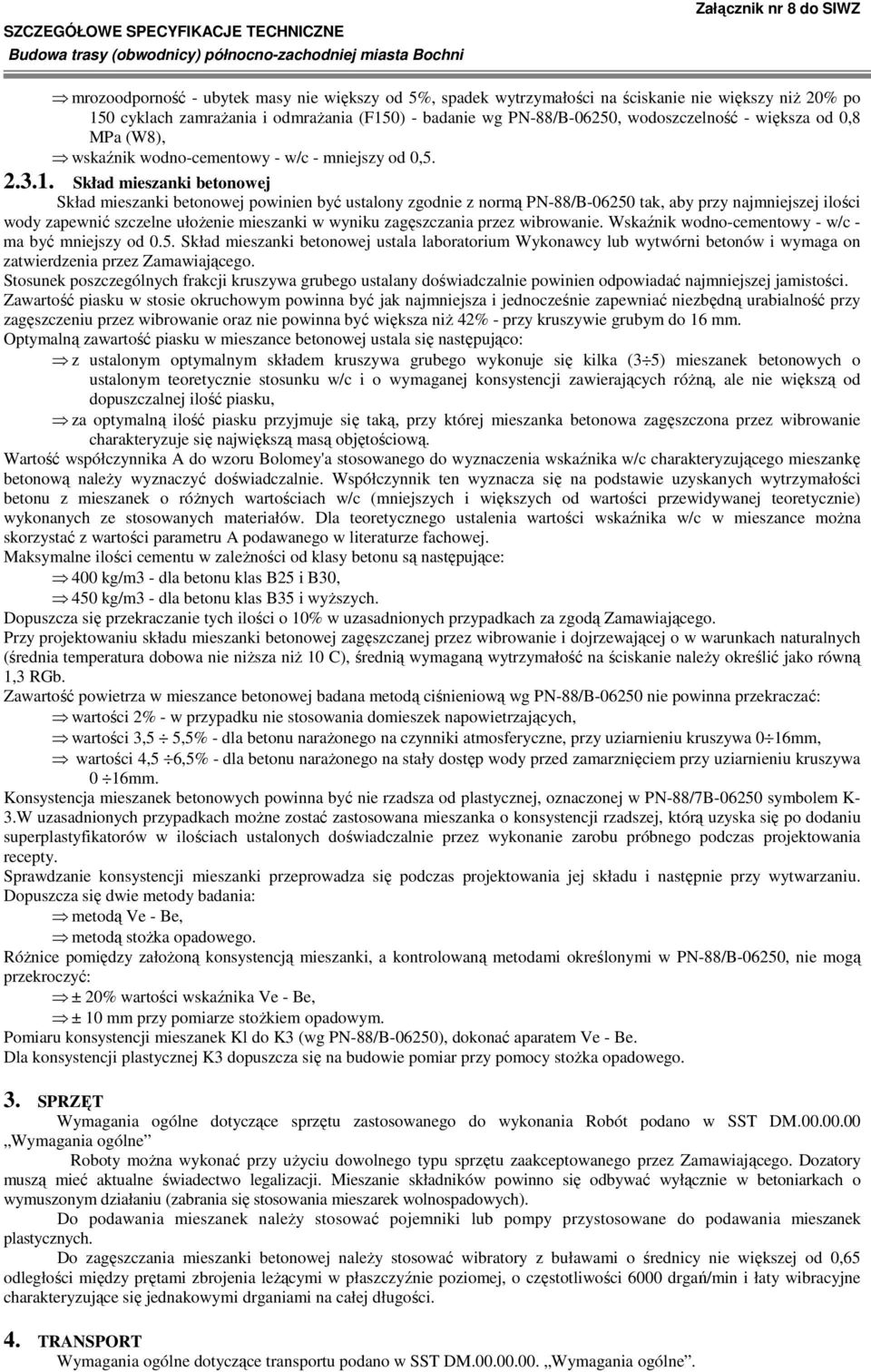 Skład mieszanki betonowej Skład mieszanki betonowej powinien być ustalony zgodnie z normą PN-88/B-06250 tak, aby przy najmniejszej ilości wody zapewnić szczelne ułoŝenie mieszanki w wyniku