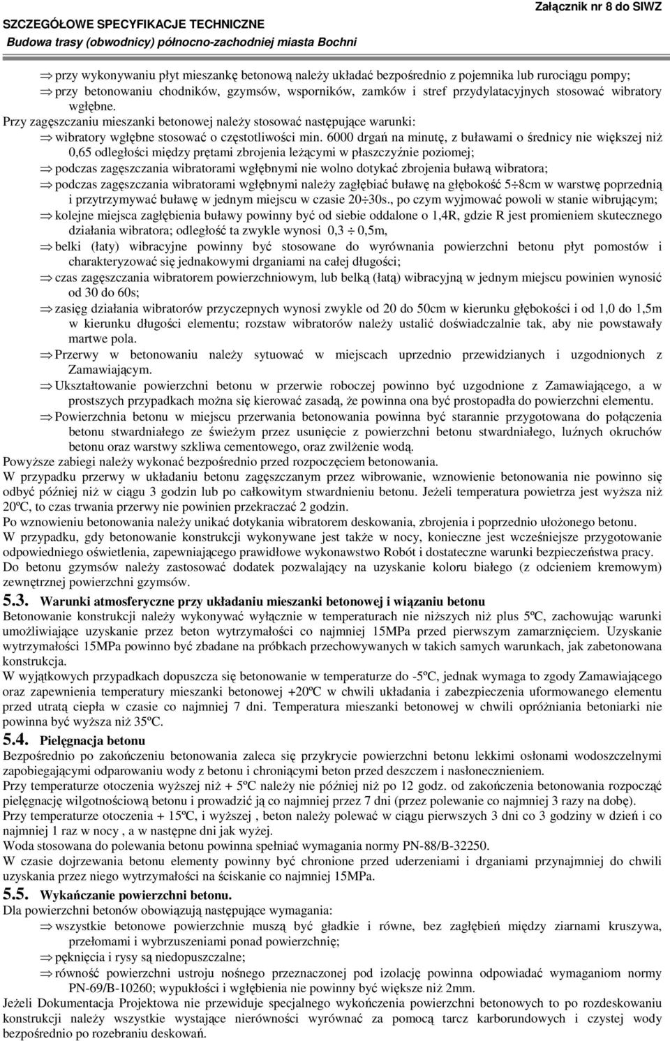 6000 drgań na minutę, z buławami o średnicy nie większej niŝ 0,65 odległości między prętami zbrojenia leŝącymi w płaszczyźnie poziomej; podczas zagęszczania wibratorami wgłębnymi nie wolno dotykać