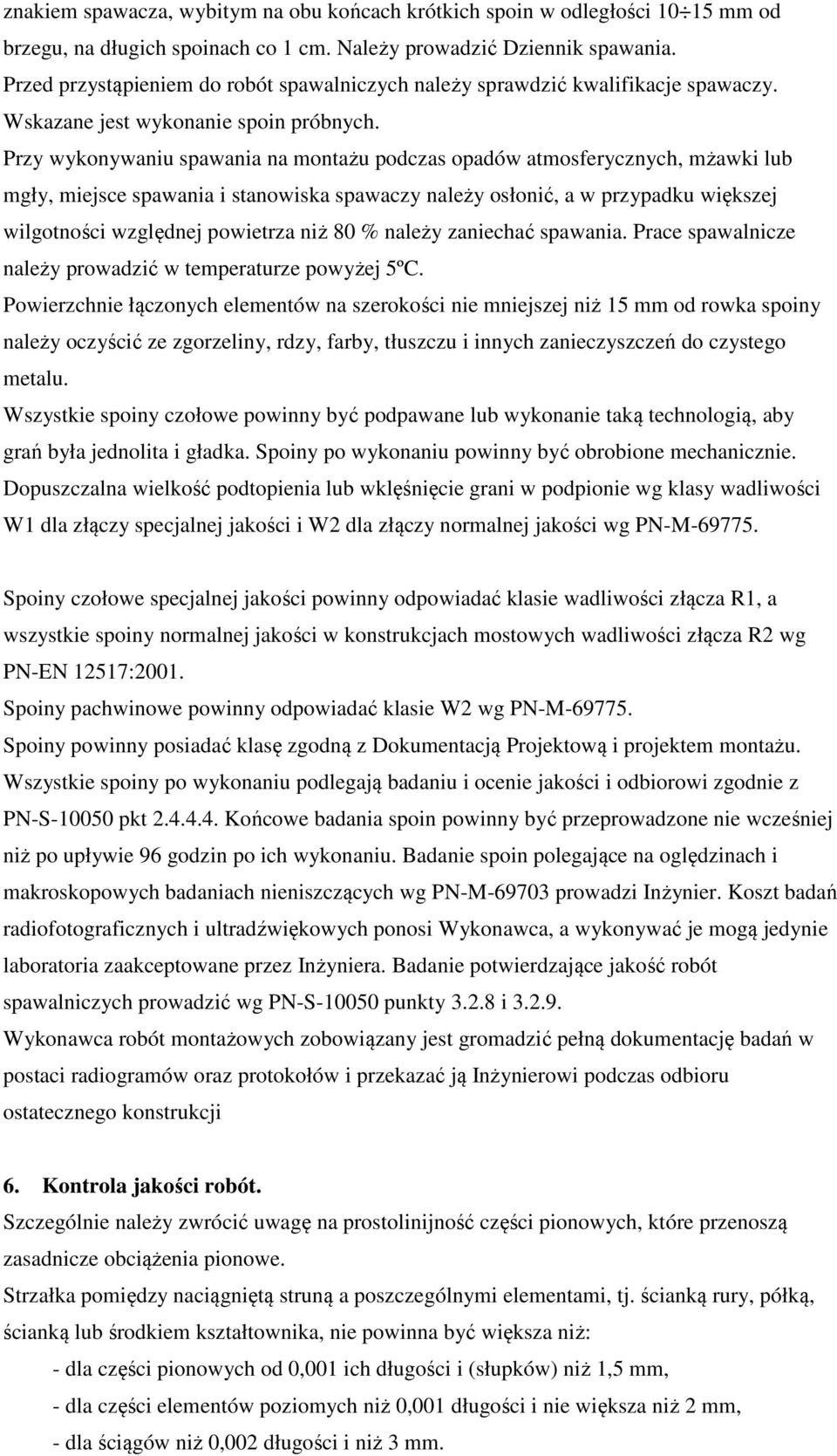 Przy wykonywaniu spawania na montażu podczas opadów atmosferycznych, mżawki lub mgły, miejsce spawania i stanowiska spawaczy należy osłonić, a w przypadku większej wilgotności względnej powietrza niż