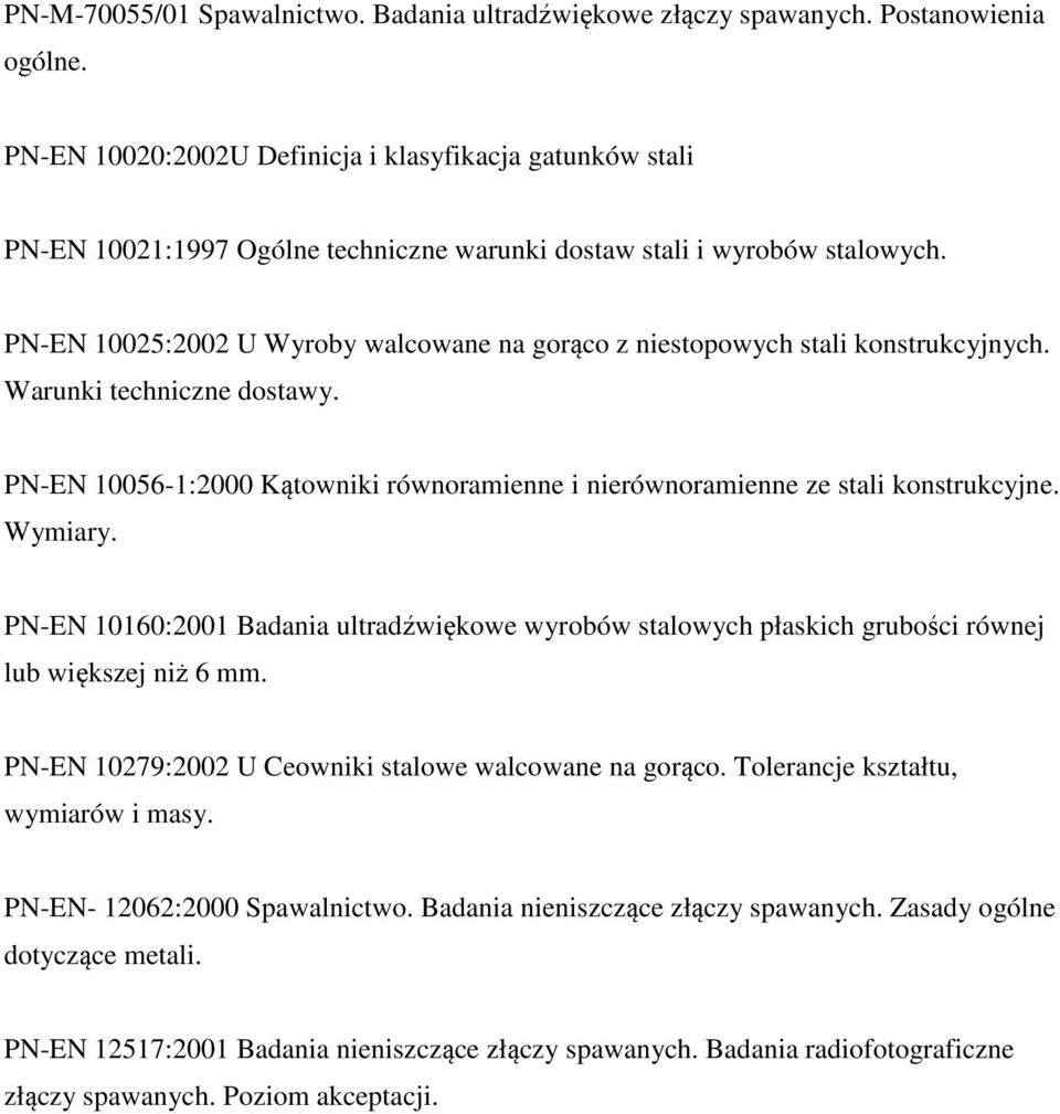 PN-EN 10025:2002 U Wyroby walcowane na gorąco z niestopowych stali konstrukcyjnych. Warunki techniczne dostawy. PN-EN 10056-1:2000 Kątowniki równoramienne i nierównoramienne ze stali konstrukcyjne.