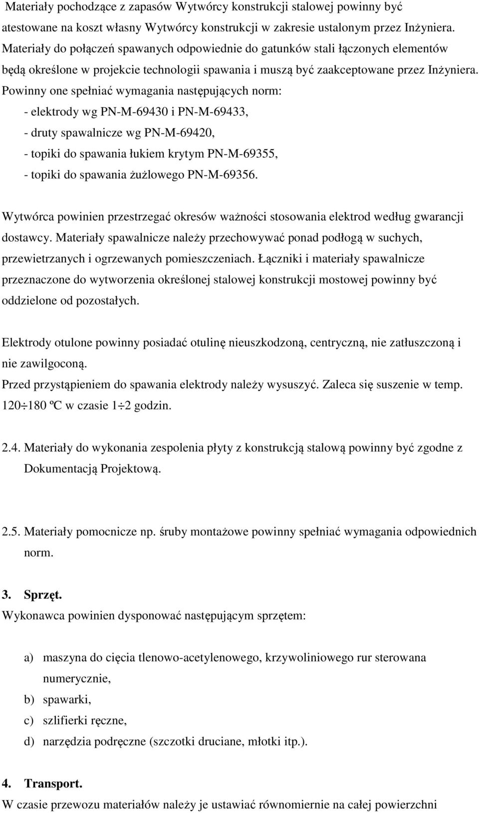 Powinny one spełniać wymagania następujących norm: - elektrody wg PN-M-69430 i PN-M-69433, - druty spawalnicze wg PN-M-69420, - topiki do spawania łukiem krytym PN-M-69355, - topiki do spawania