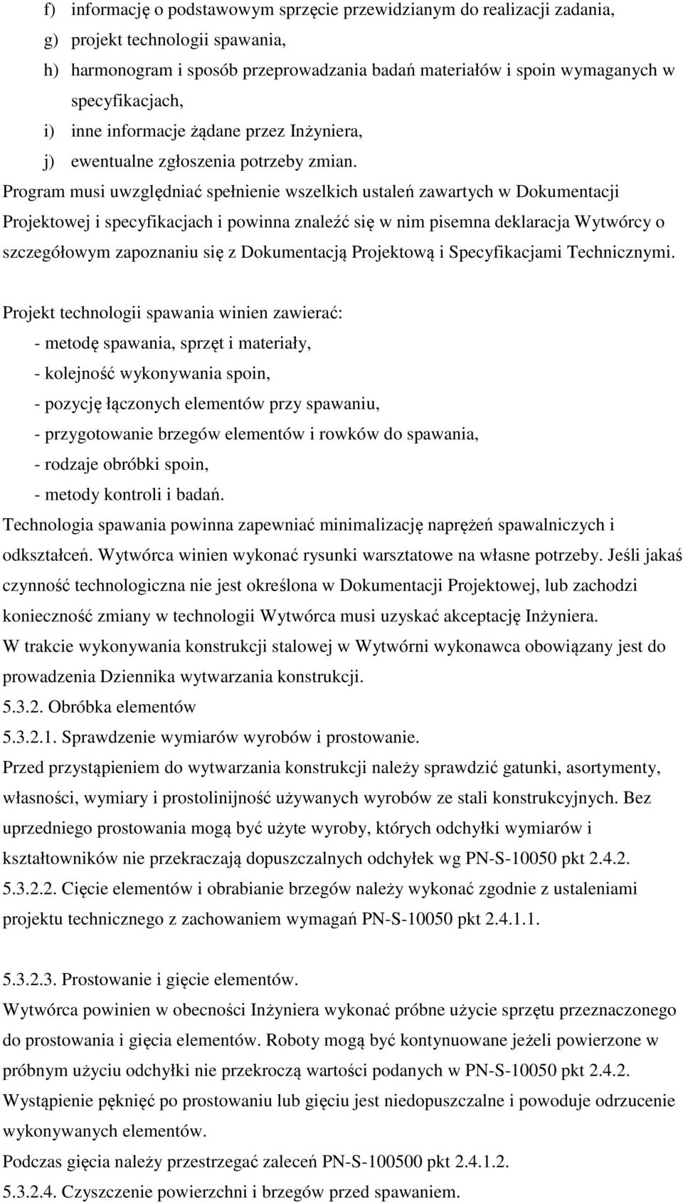 Program musi uwzględniać spełnienie wszelkich ustaleń zawartych w Dokumentacji Projektowej i specyfikacjach i powinna znaleźć się w nim pisemna deklaracja Wytwórcy o szczegółowym zapoznaniu się z