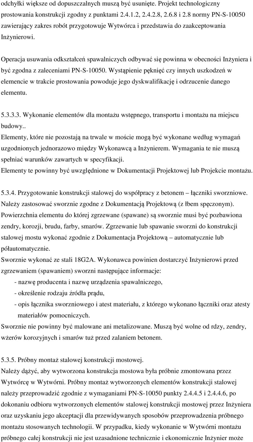 Operacja usuwania odkształceń spawalniczych odbywać się powinna w obecności Inżyniera i być zgodna z zaleceniami PN-S-10050.