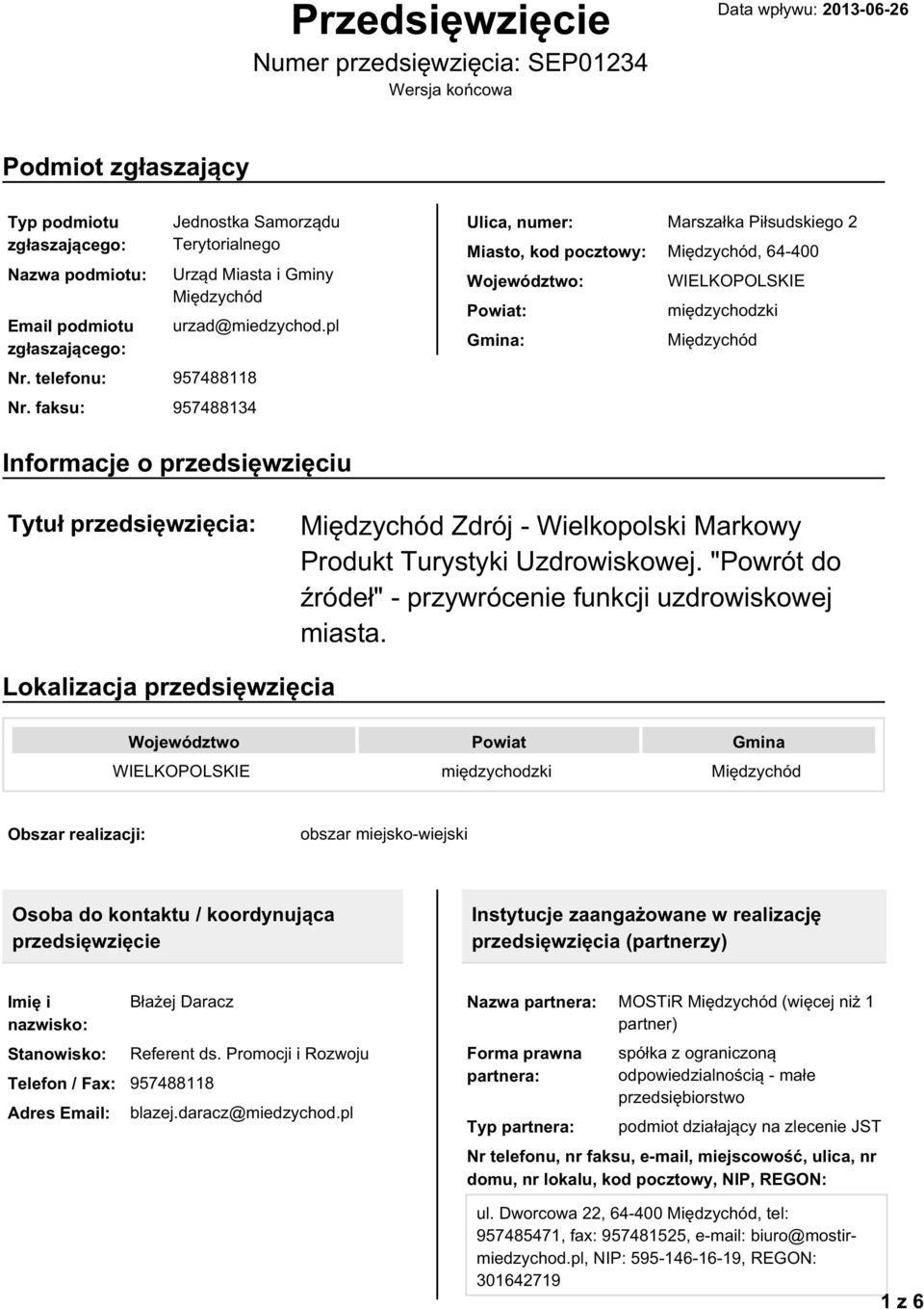 faksu: 957488134 Ulica, numer: Marszałka Piłsudskiego 2 Miasto, kod pocztowy: Międzychód, 64-400 Województwo: WIELKOPOLSKIE Powiat: międzychodzki Gmina: Międzychód Informacje o przedsięwzięciu Tytuł