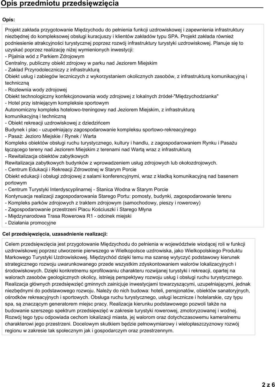 Planuje się to uzyskać poprzez realizację niżej wymienionych inwestycji: - Pijalnia wód z Parkiem Zdrojowym Centralny, publiczny obiekt zdrojowy w parku nad Jeziorem Miejskim - Zakład