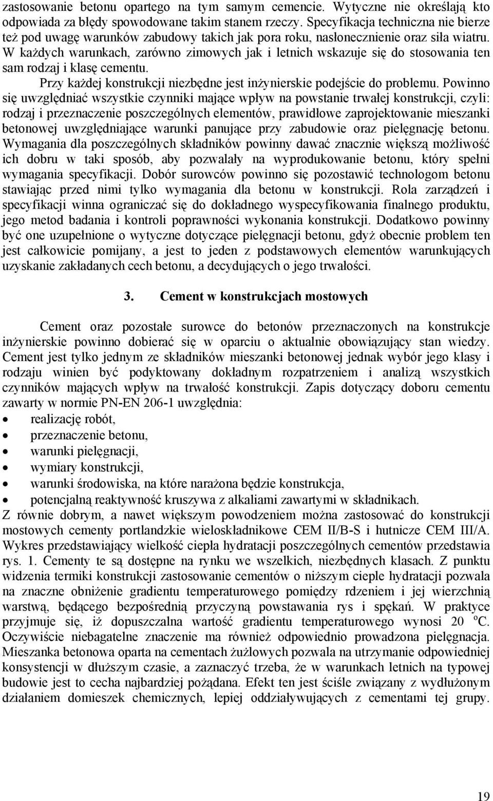 W każdych warunkach, zarówno zimowych jak i letnich wskazuje się do stosowania ten sam rodzaj i klasę cementu. Przy każdej konstrukcji niezbędne jest inżynierskie podejście do problemu.