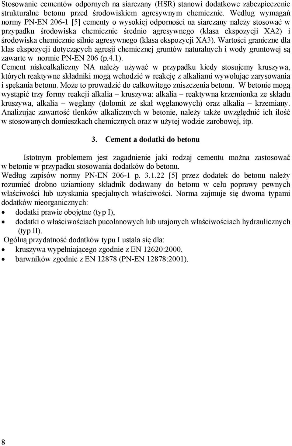 silnie agresywnego (klasa ekspozycji XA3). Wartości graniczne dla klas ekspozycji dotyczących agresji chemicznej gruntów naturalnych i wody gruntowej są zawarte w normie PN-EN 206 (p.4.1).