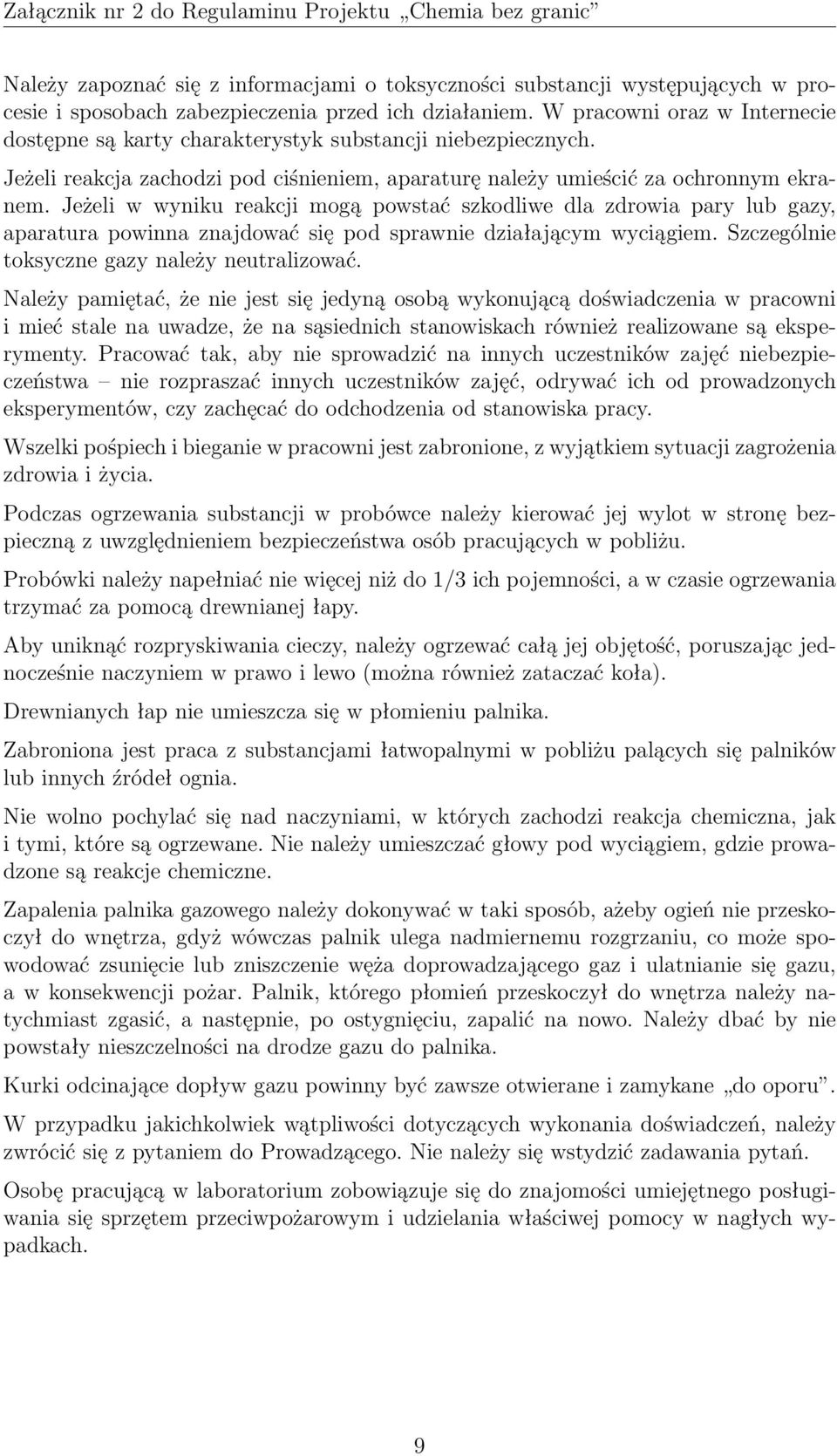 Jeżeli w wyniku reakcji mogą powstać szkodliwe dla zdrowia pary lub gazy, aparatura powinna znajdować się pod sprawnie działającym wyciągiem. Szczególnie toksyczne gazy należy neutralizować.