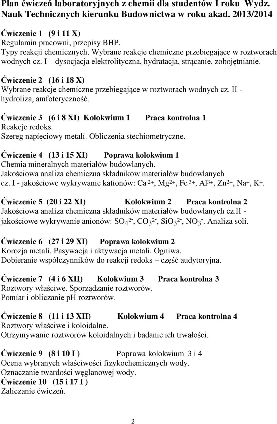 Ćwiczenie 2 (16 i 18 X) Wybrane reakcje chemiczne przebiegające w roztworach wodnych cz. II - hydroliza, amfoteryczność. Ćwiczenie 3 (6 i 8 XI) Kolokwium 1 Praca kontrolna 1 Reakcje redoks.