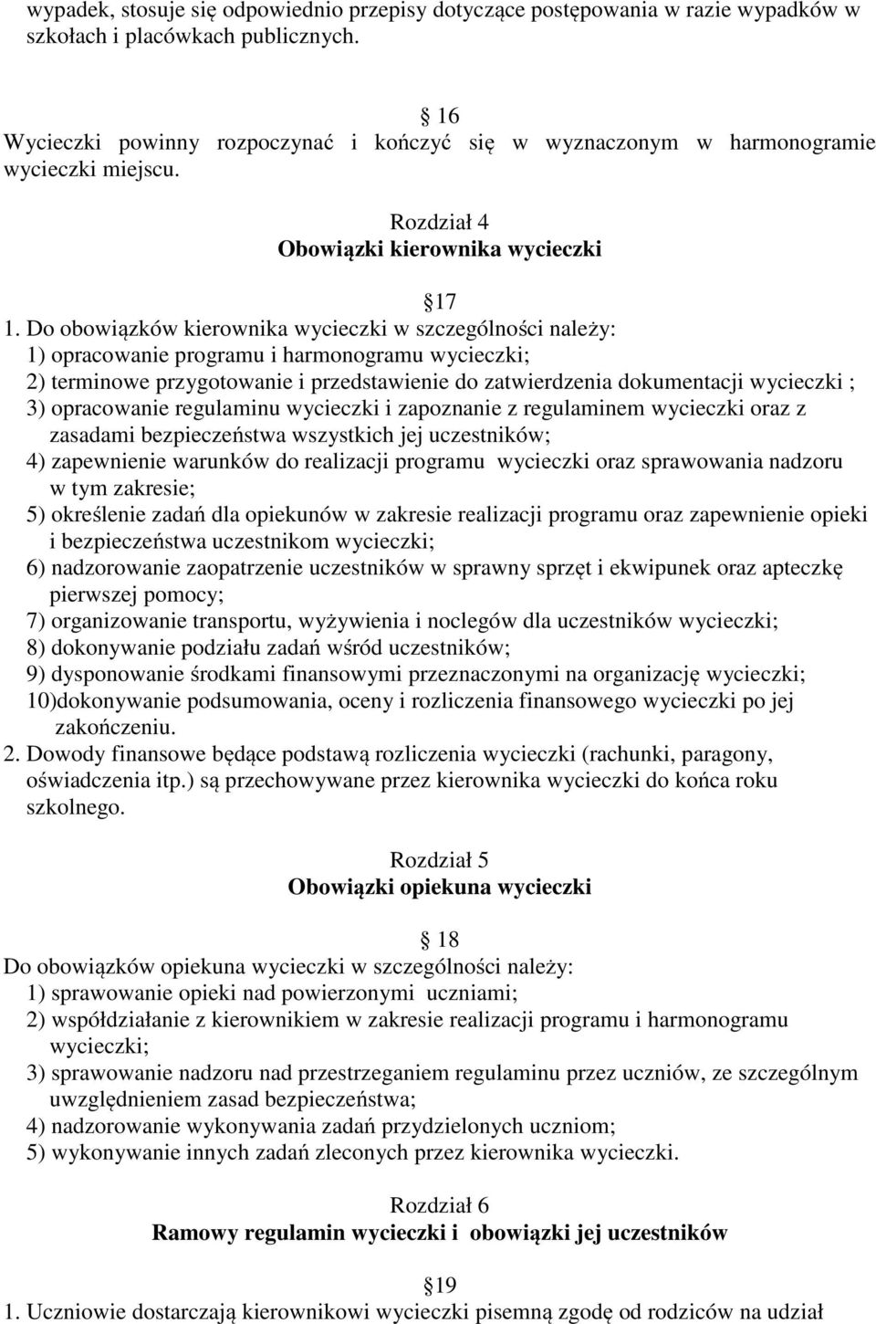 Do obowiązków kierownika wycieczki w szczególności należy: 1) opracowanie programu i harmonogramu wycieczki; 2) terminowe przygotowanie i przedstawienie do zatwierdzenia dokumentacji wycieczki ; 3)