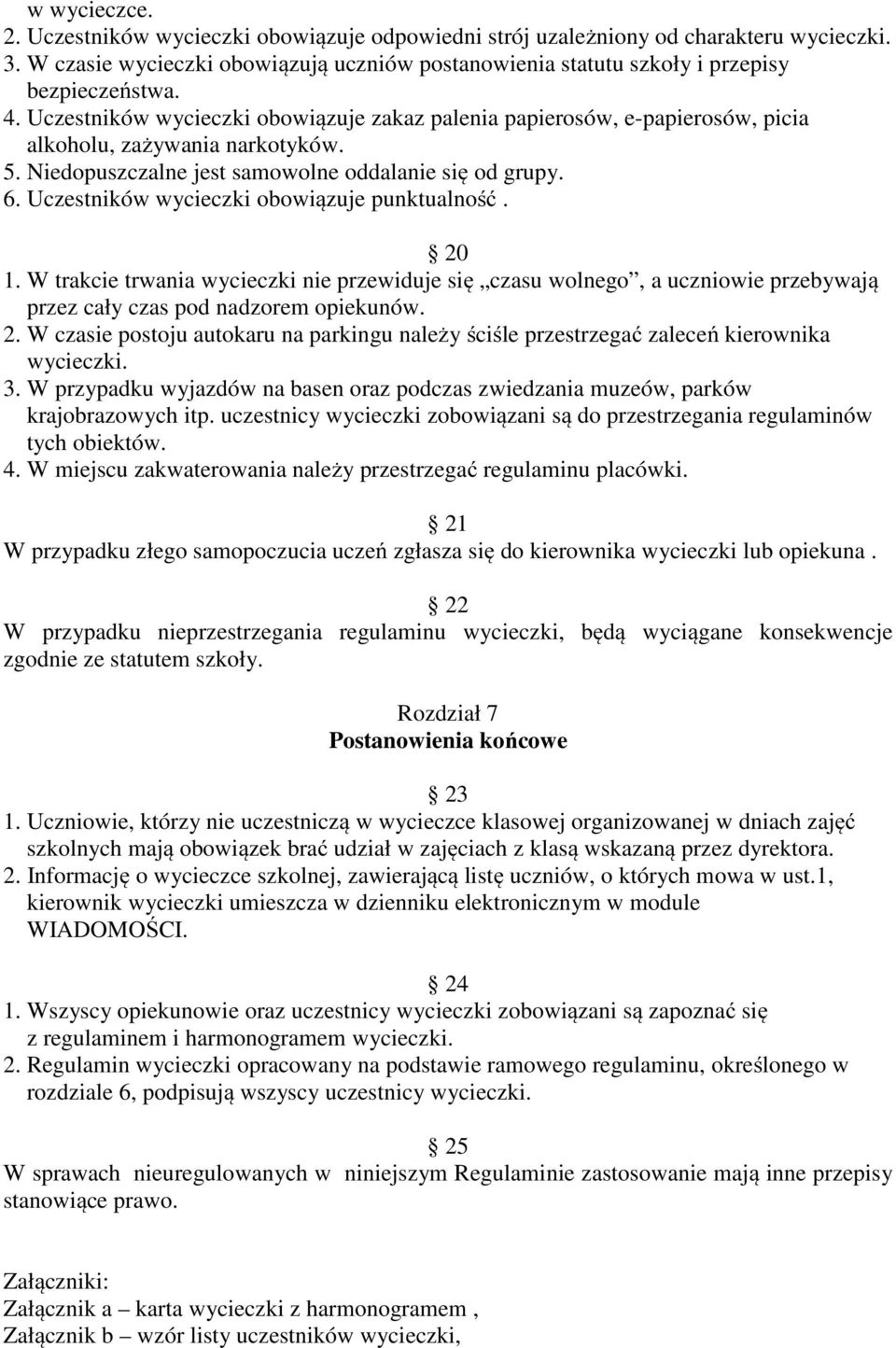 Uczestników wycieczki obowiązuje punktualność. 20 1. W trakcie trwania wycieczki nie przewiduje się czasu wolnego, a uczniowie przebywają przez cały czas pod nadzorem opiekunów. 2. W czasie postoju autokaru na parkingu należy ściśle przestrzegać zaleceń kierownika wycieczki.