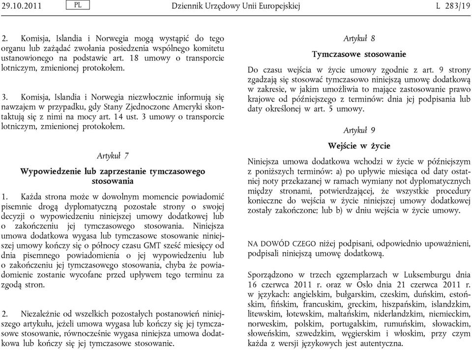 Komisja, Islandia i Norwegia niezwłocznie informują się nawzajem w przypadku, gdy Stany Zjednoczone Ameryki skontaktują się z nimi na mocy art. 14 ust.