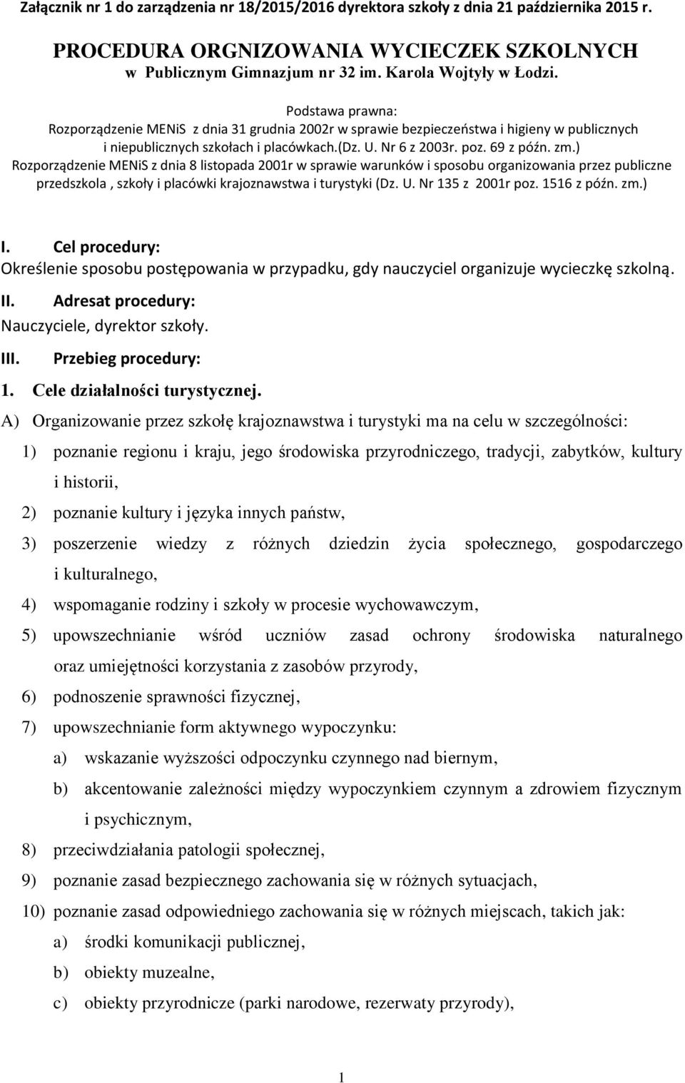 ) Rozporządzenie MENiS z dnia 8 listopada 2001r w sprawie warunków i sposobu organizowania przez publiczne przedszkola, szkoły i placówki krajoznawstwa i turystyki (Dz. U. Nr 135 z 2001r poz.