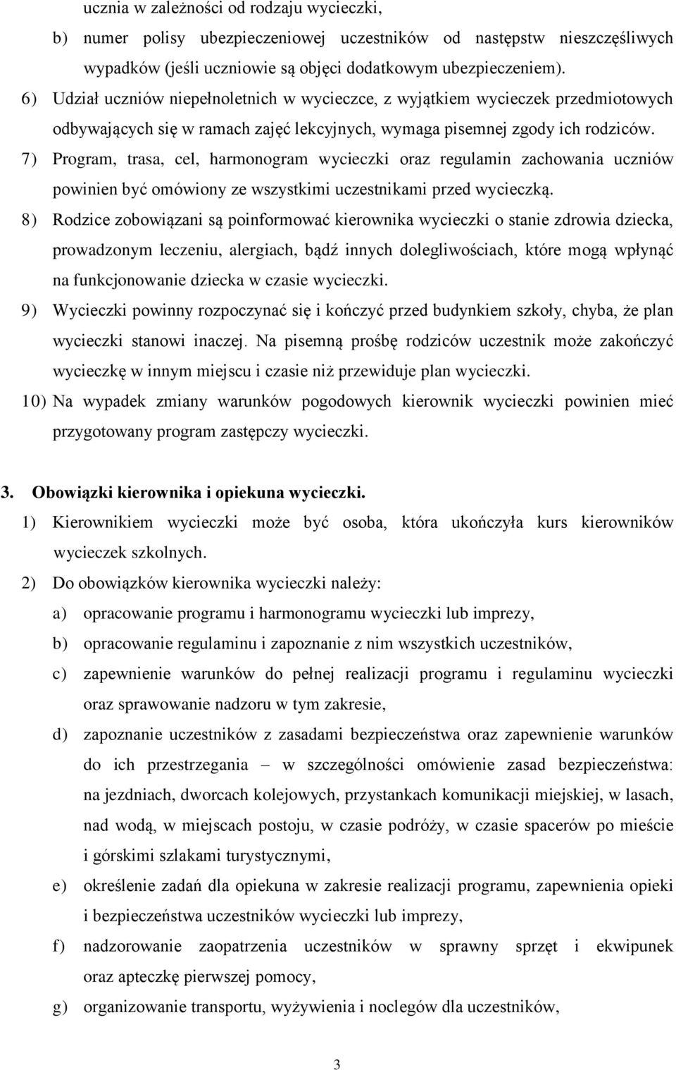 7) Program, trasa, cel, harmonogram wycieczki oraz regulamin zachowania uczniów powinien być omówiony ze wszystkimi uczestnikami przed wycieczką.