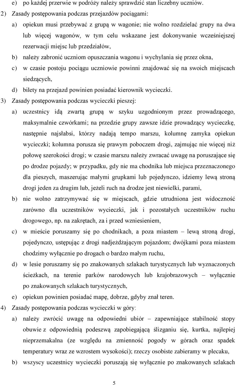 wcześniejszej rezerwacji miejsc lub przedziałów, b) należy zabronić uczniom opuszczania wagonu i wychylania się przez okna, c) w czasie postoju pociągu uczniowie powinni znajdować się na swoich