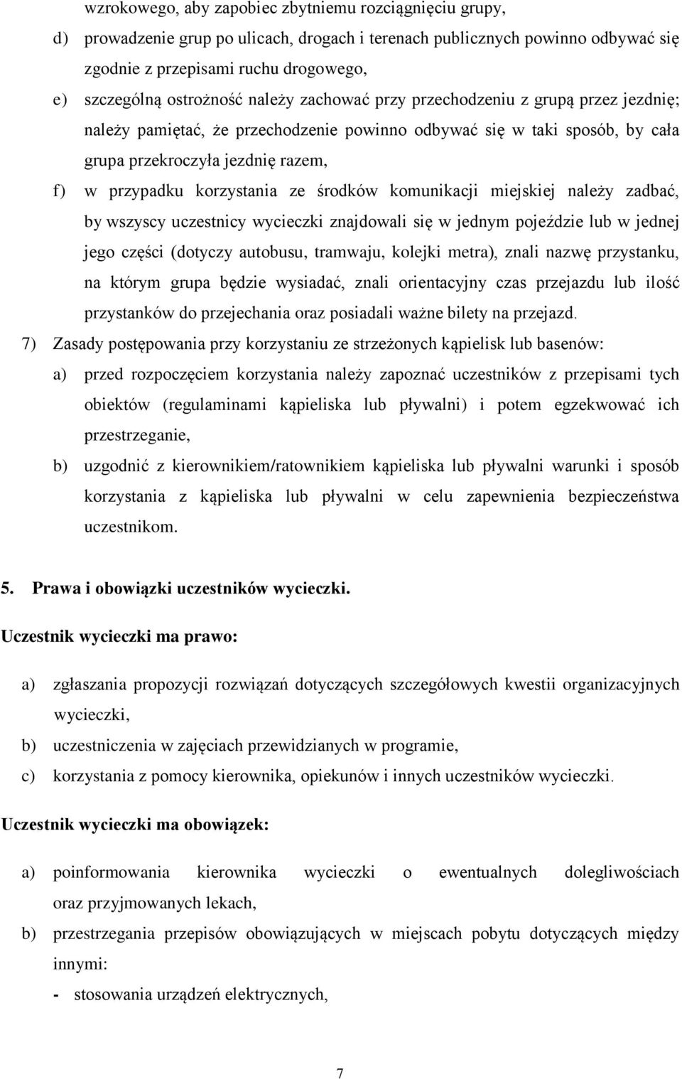 korzystania ze środków komunikacji miejskiej należy zadbać, by wszyscy uczestnicy wycieczki znajdowali się w jednym pojeździe lub w jednej jego części (dotyczy autobusu, tramwaju, kolejki metra),