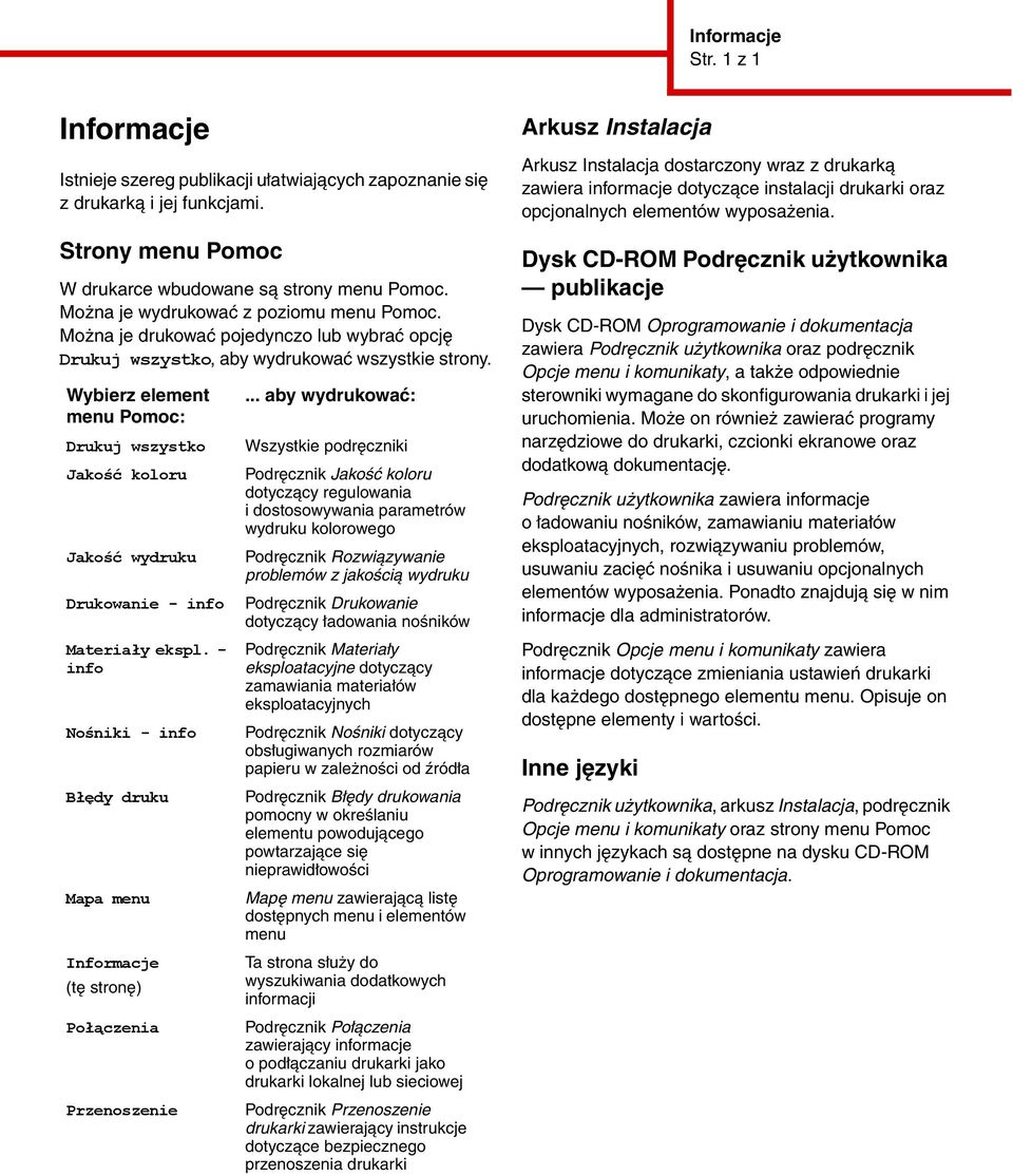 Wybierz element menu Pomoc: Drukuj wszystko Jakość koloru Jakość wydruku Drukowanie - info Materiały ekspl. - info Nośniki - info Błędy druku Mapa menu Informacje (tę stronę) Połączenia Przenoszenie.