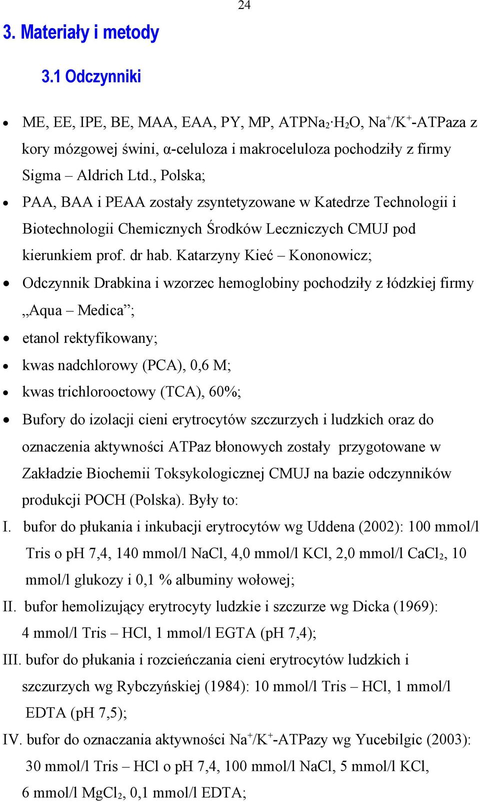 Katarzyny Kieć Kononowicz; Odczynnik Drabkina i wzorzec hemoglobiny pochodziły z łódzkiej firmy Aqua Medica ; etanol rektyfikowany; kwas nadchlorowy (PCA),,6 M; kwas trichlorooctowy (TCA), 6%; Bufory