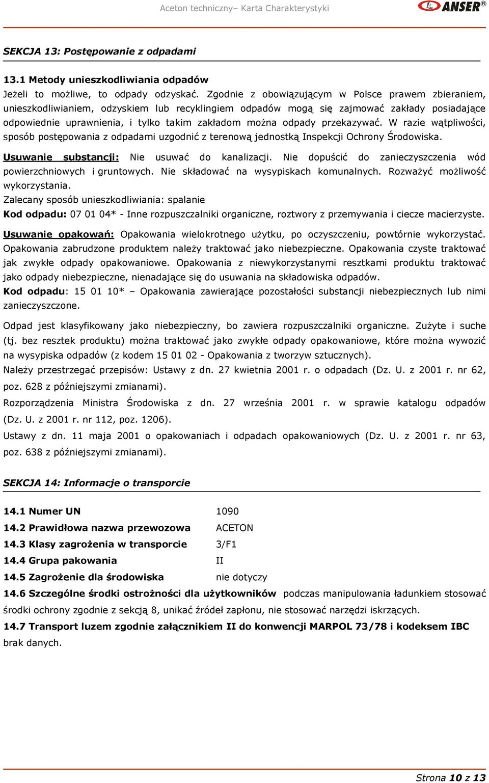 odpady przekazywać. W razie wątpliwości, sposób postępowania z odpadami uzgodnić z terenową jednostką Inspekcji Ochrony Środowiska. Usuwanie substancji: Nie usuwać do kanalizacji.