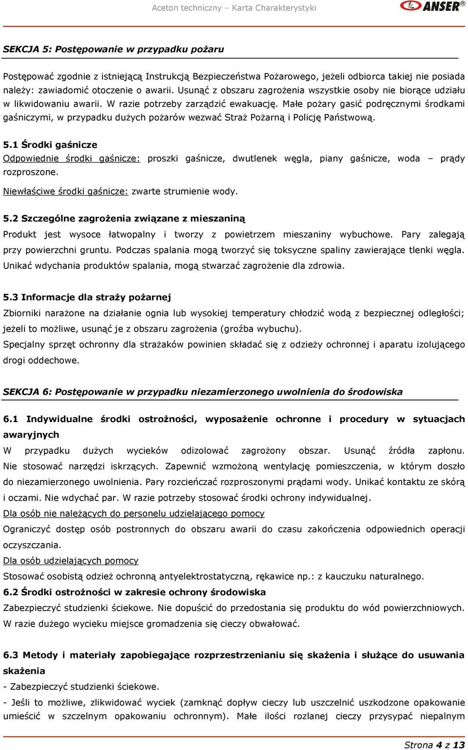 Małe pożary gasić podręcznymi środkami gaśniczymi, w przypadku dużych pożarów wezwać Straż Pożarną i Policję Państwową. 5.