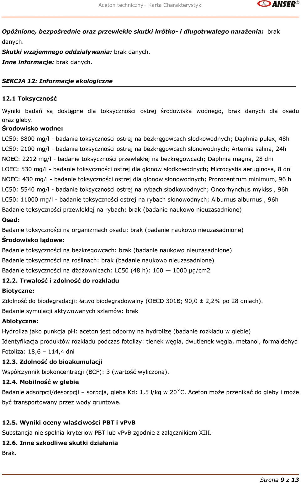 Środowisko wodne: LC50: 8800 mg/l - badanie toksyczności ostrej na bezkręgowcach słodkowodnych; Daphnia pulex, 48h LC50: 2100 mg/l - badanie toksyczności ostrej na bezkręgowcach słonowodnych; Artemia