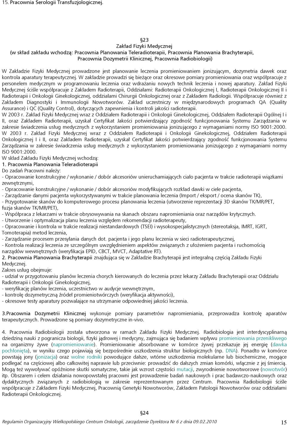 Fizyki Medycznej prowadzone jest planowanie leczenia promieniowaniem jonizującym, dozymetria dawek oraz kontrola aparatury terapeutycznej.