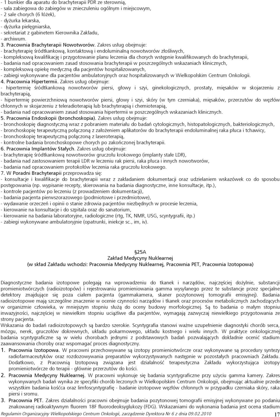 Zakres usług obejmuje: - brachyterapię śródtkankową, kontaktową i endoluminalną nowotworów złośliwych, - kompleksową kwalifikację i przygotowanie planu leczenia dla chorych wstępnie kwalifikowanych