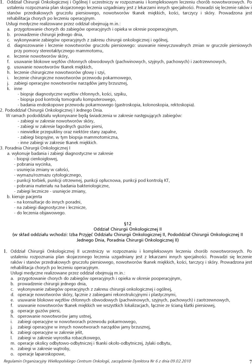 Prowadzi się leczenie raków i stanów przedrakowych gruczołu piersiowego, nowotworów tkanek miękkich, kości, tarczycy i skóry. Prowadzona jest rehabilitacja chorych po leczeniu operacyjnym.