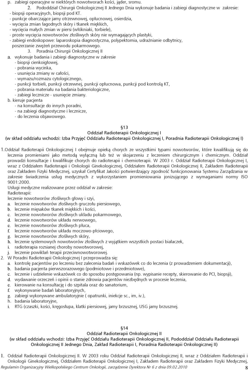 - punkcje obarczające jamy otrzewnowej, opłucnowej, osierdzia, - wycięcia zmian łagodnych skóry i tkanek miękkich, - wycięcia małych zmian w piersi (włókniaki, torbiele), - proste wycięcia nowotworów