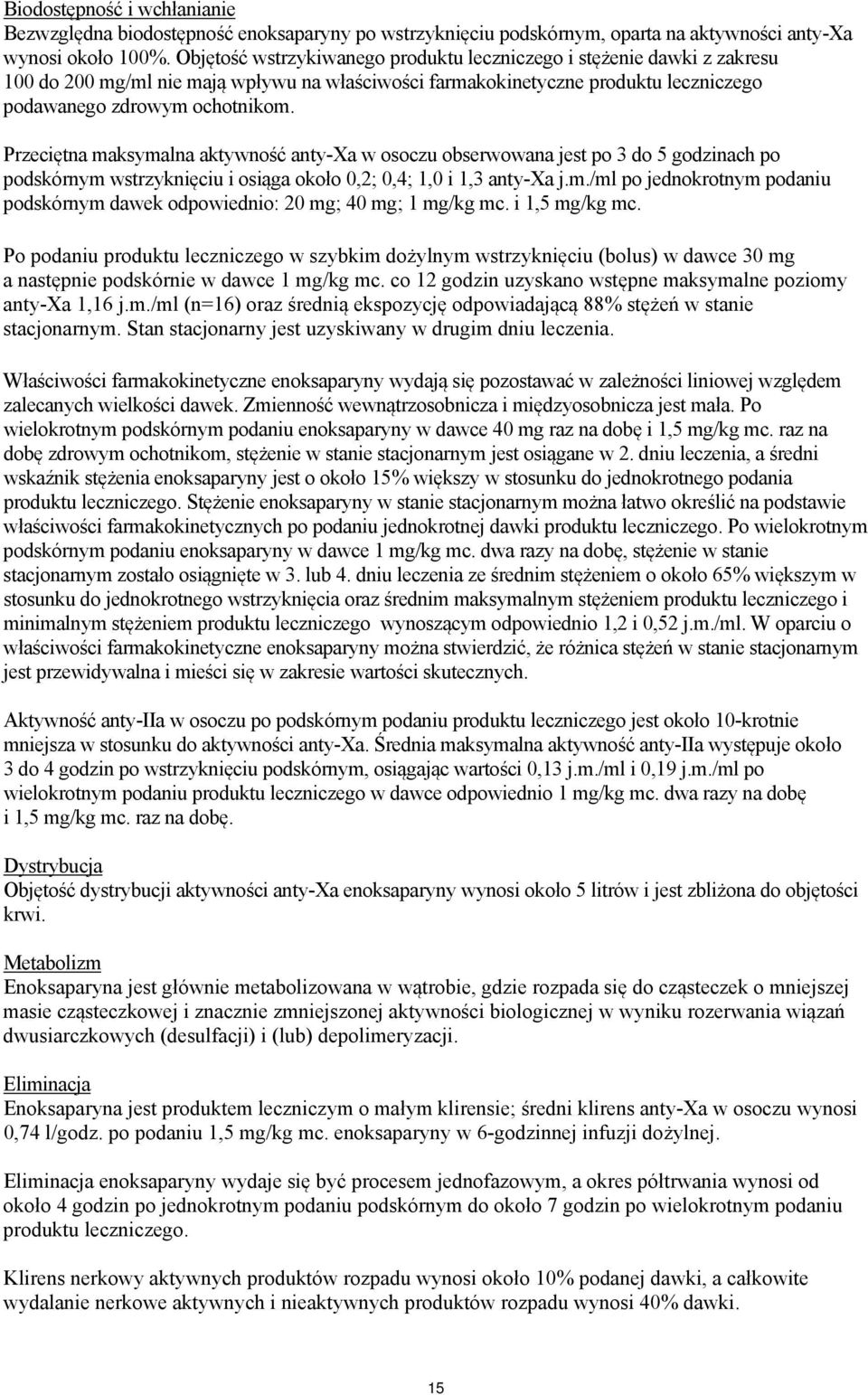 Przeciętna maksymalna aktywność anty-xa w osoczu obserwowana jest po 3 do 5 godzinach po podskórnym wstrzyknięciu i osiąga około 0,2; 0,4; 1,0 i 1,3 anty-xa j.m./ml po jednokrotnym podaniu podskórnym dawek odpowiednio: 20 mg; 40 mg; 1 mg/kg mc.