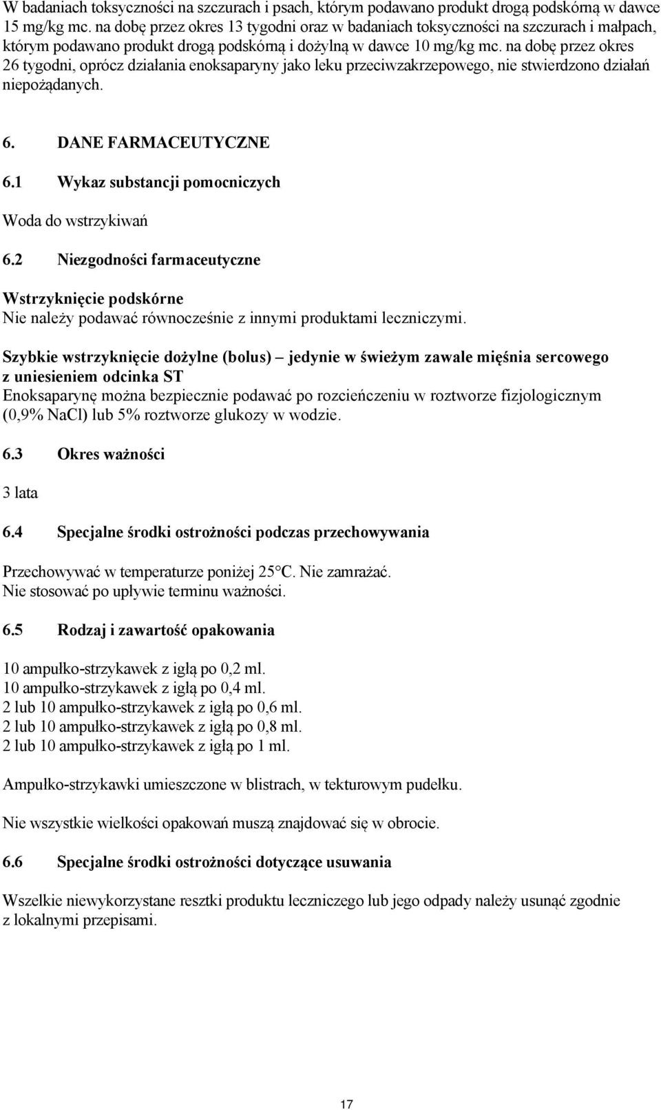 na dobę przez okres 26 tygodni, oprócz działania enoksaparyny jako leku przeciwzakrzepowego, nie stwierdzono działań niepożądanych. 6. DANE FARMACEUTYCZNE 6.