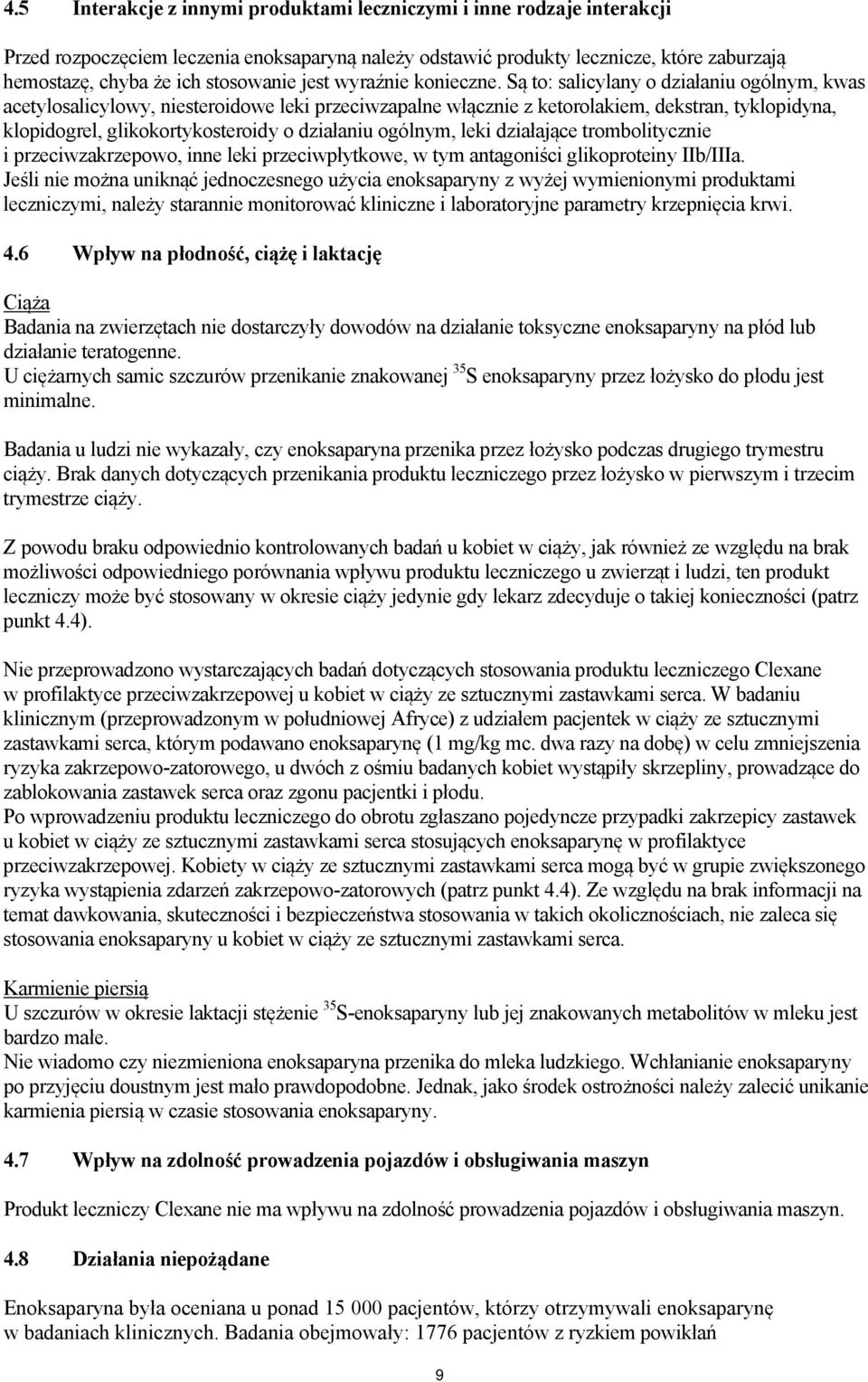 Są to: salicylany o działaniu ogólnym, kwas acetylosalicylowy, niesteroidowe leki przeciwzapalne włącznie z ketorolakiem, dekstran, tyklopidyna, klopidogrel, glikokortykosteroidy o działaniu ogólnym,