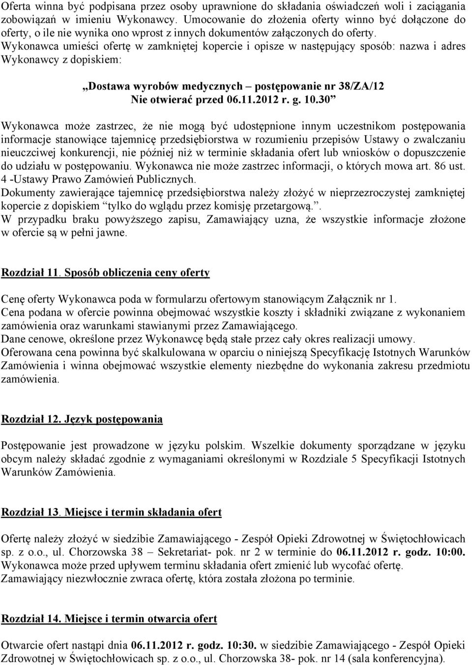 Wykonawca umieści ofertę w zamkniętej kopercie i opisze w następujący sposób: nazwa i adres Wykonawcy z dopiskiem:,,dostawa wyrobów medycznych postępowanie nr 38/ZA/12 Nie otwierać przed 06.11.2012 r.