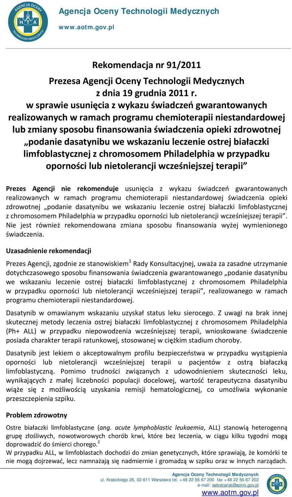 wskazaniu leczenie ostrej białaczki limfoblastycznej z chromosomem Philadelphia w przypadku oporności lub nietolerancji wcześniejszej terapii Prezes Agencji nie rekomenduje usunięcia z wykazu