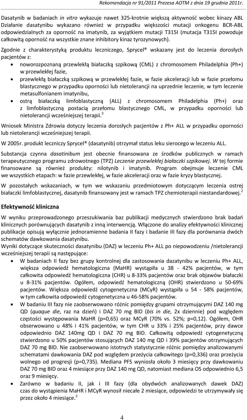 Zgodnie z charakterystyką produktu leczniczego, Sprycel wskazany jest do leczenia dorosłych pacjentów z: noworozpoznaną przewlekłą białaczką szpikową (CML) z chromosomem Philadelphia (Ph+) w